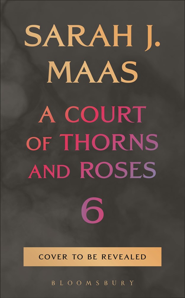 A Court of Thorns and Roses Book 6